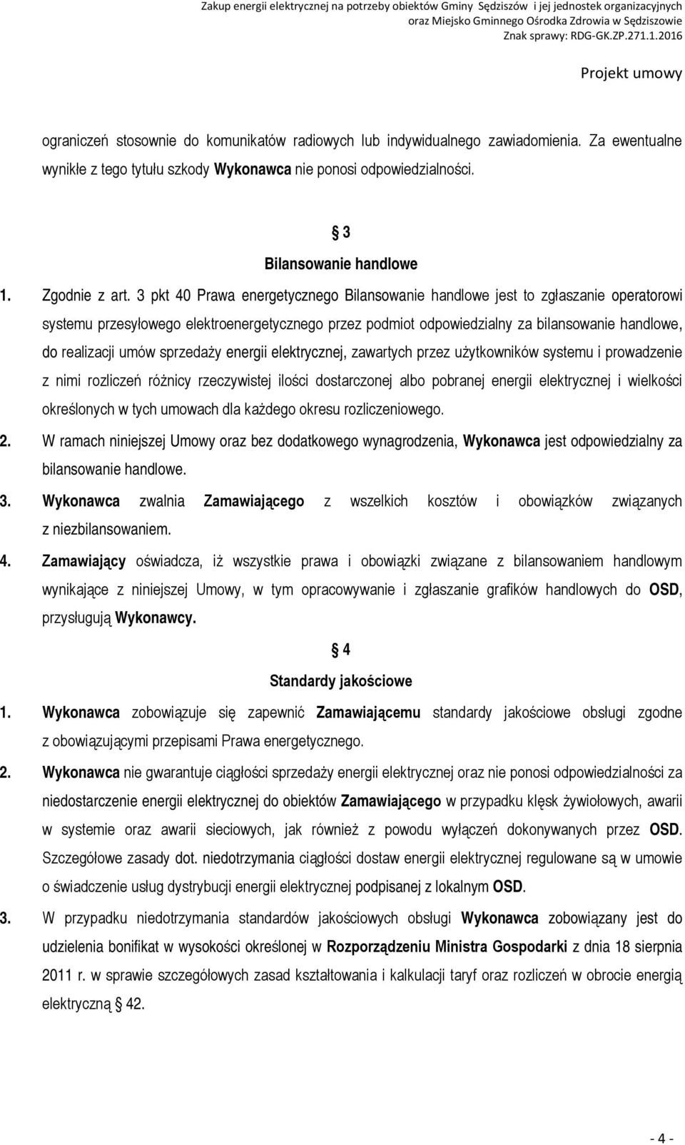 3 pkt 40 Prawa energetycznego Bilansowanie handlowe jest to zgłaszanie operatorowi systemu przesyłowego elektroenergetycznego przez podmiot odpowiedzialny za bilansowanie handlowe, do realizacji umów