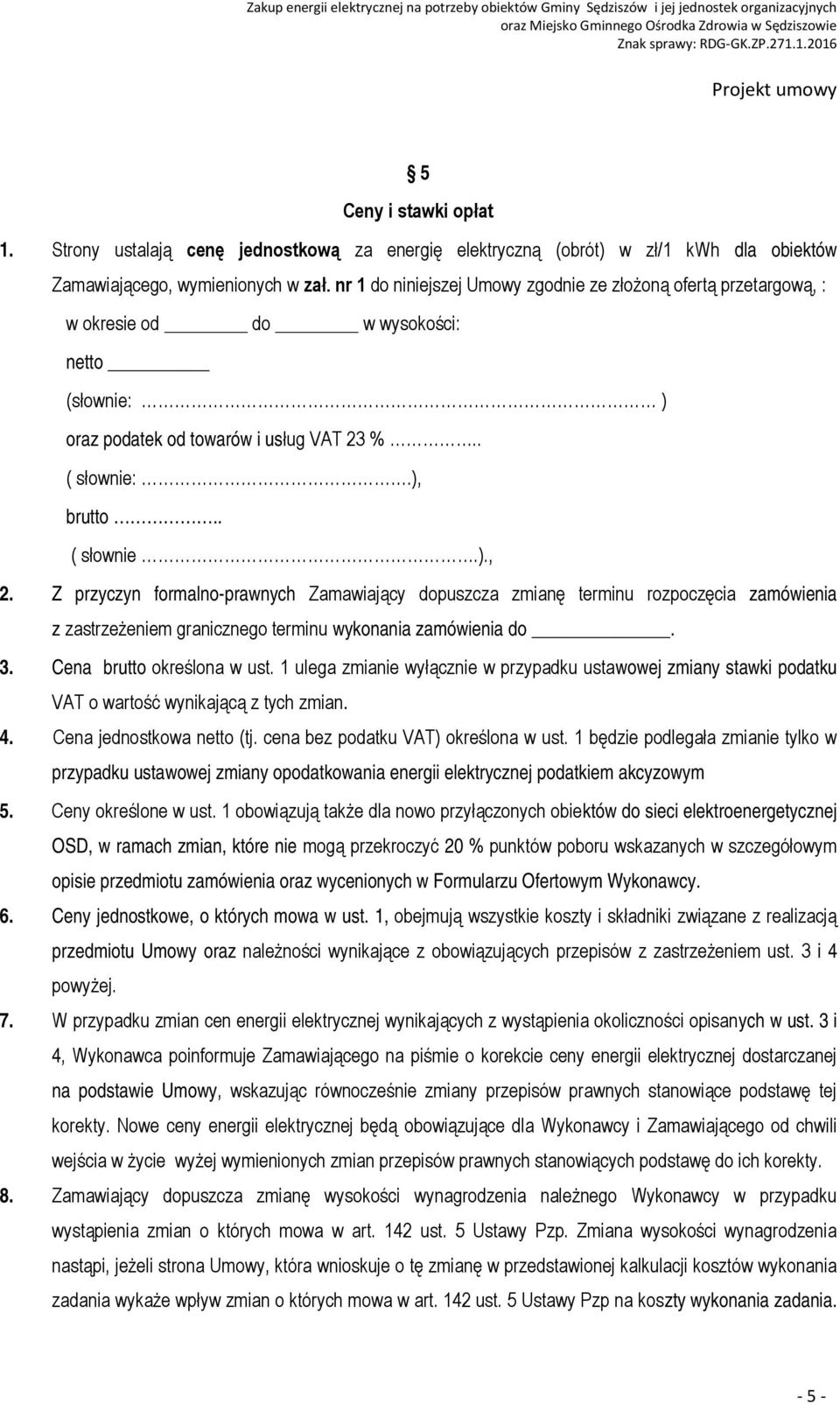 Z przyczyn formalno-prawnych Zamawiający dopuszcza zmianę terminu rozpoczęcia zamówienia z zastrzeżeniem granicznego terminu wykonania zamówienia do. 3. Cena brutto określona w ust.