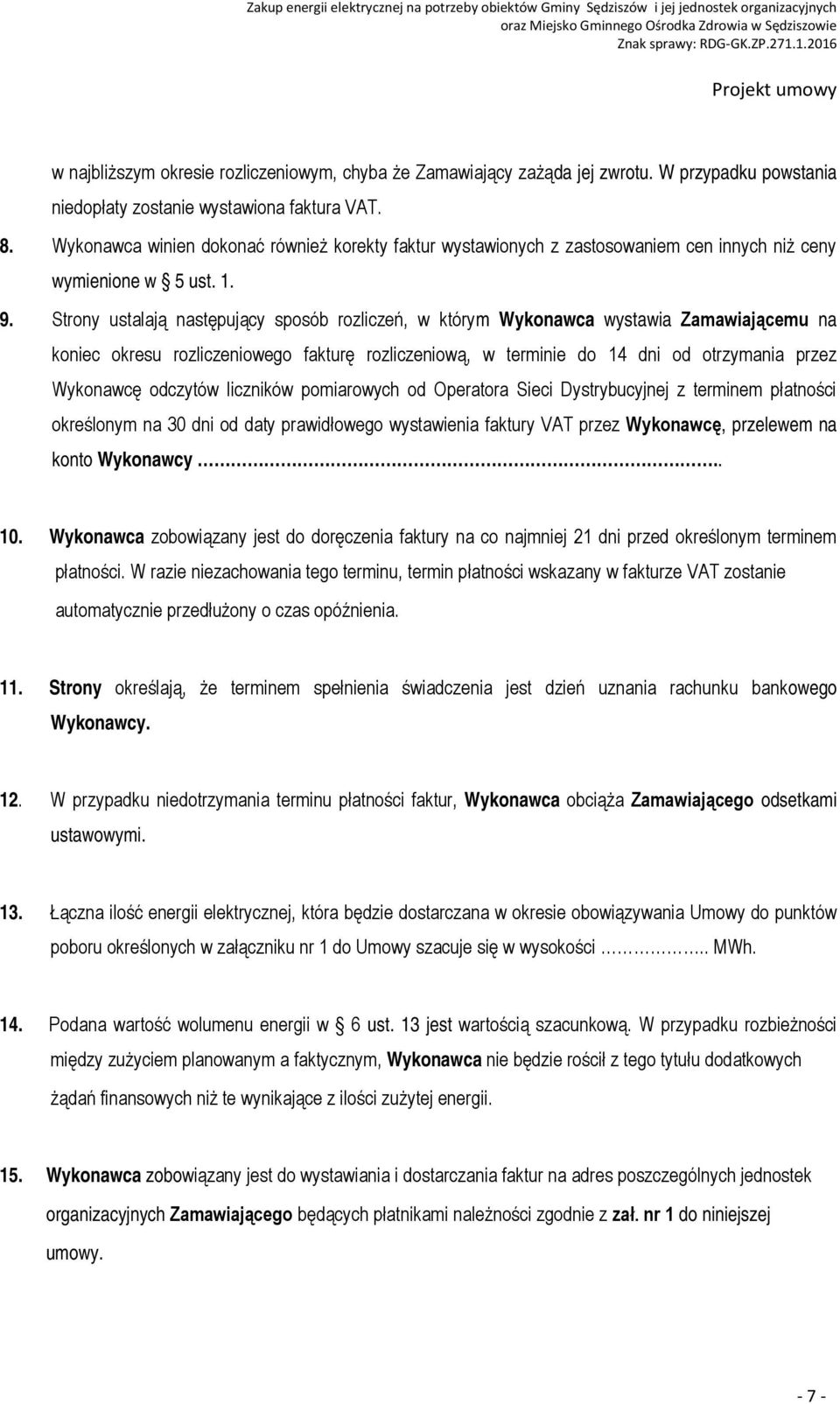 Strony ustalają następujący sposób rozliczeń, w którym Wykonawca wystawia Zamawiającemu na koniec okresu rozliczeniowego fakturę rozliczeniową, w terminie do 14 dni od otrzymania przez Wykonawcę