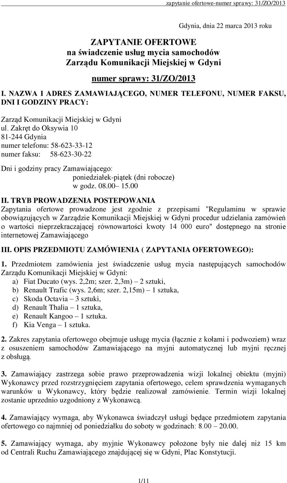 Zakręt do Oksywia 10 81-244 Gdynia numer telefonu: 58-623-33-12 numer faksu: 58-623-30-22 Dni i godziny pracy Zamawiającego: poniedziałek-piątek (dni robocze) w godz. 08.00 15.00 II.