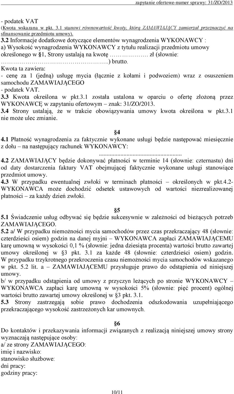 2 Informacje dodatkowe dotyczące elementów wynagrodzenia WYKONAWCY : a) Wysokość wynagrodzenia WYKONAWCY z tytułu realizacji przedmiotu umowy określonego w 1, Strony ustalają na kwotę. zł (słownie:.