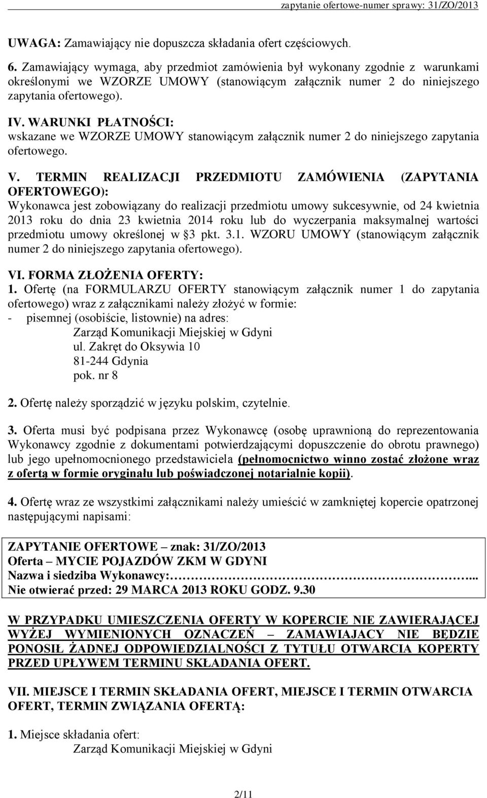 WARUNKI PŁATNOŚCI: wskazane we WZORZE UMOWY stanowiącym załącznik numer 2 do niniejszego zapytania ofertowego. V.