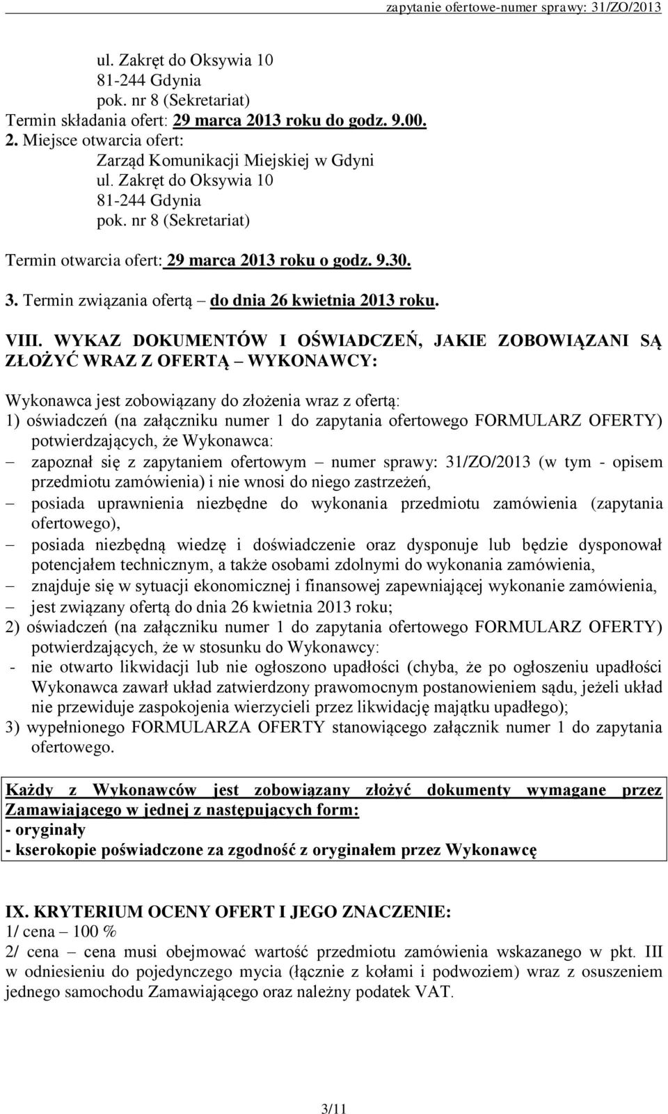 WYKAZ DOKUMENTÓW I OŚWIADCZEŃ, JAKIE ZOBOWIĄZANI SĄ ZŁOŻYĆ WRAZ Z OFERTĄ WYKONAWCY: Wykonawca jest zobowiązany do złożenia wraz z ofertą: 1) oświadczeń (na załączniku numer 1 do zapytania ofertowego