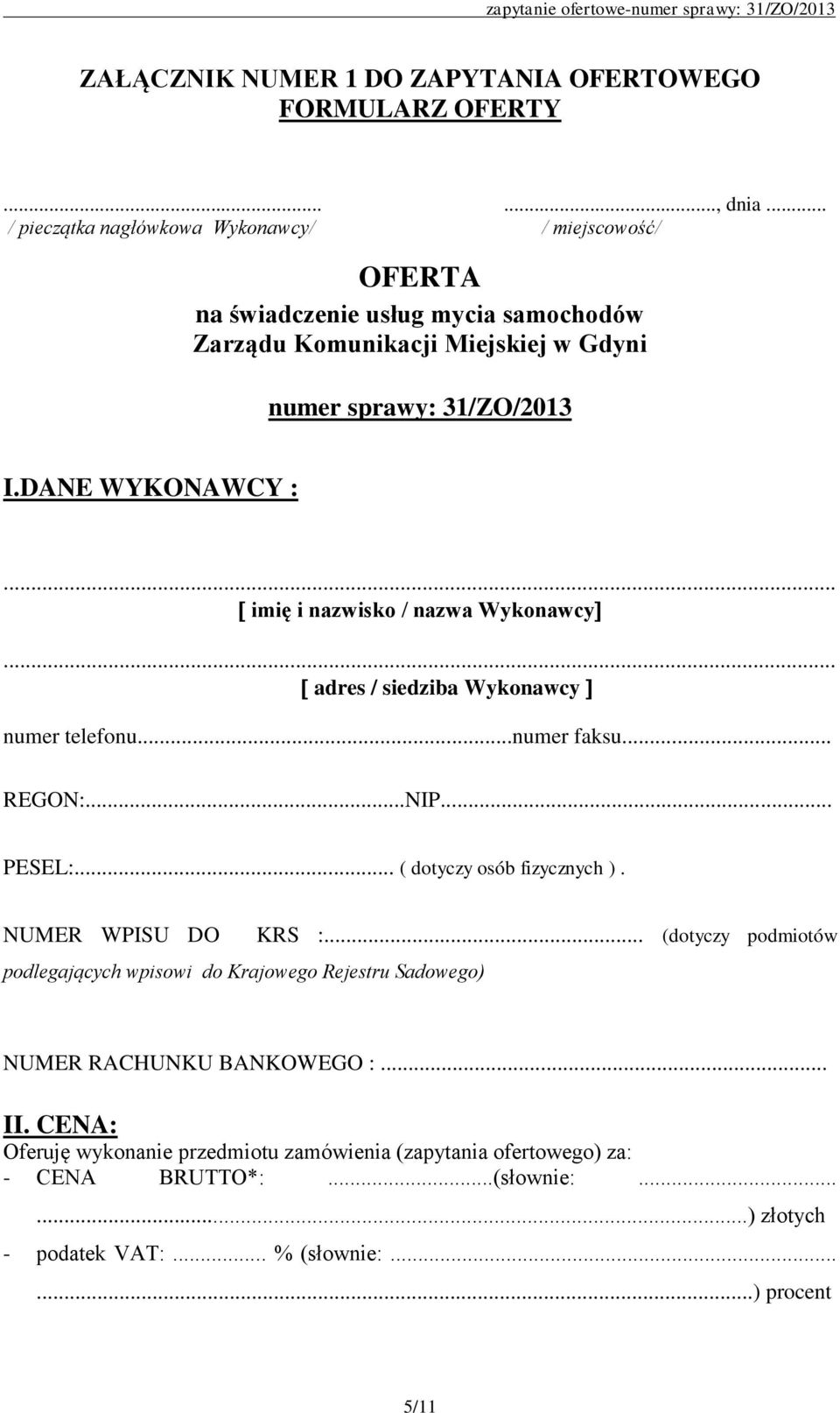 DANE WYKONAWCY :... imię i nazwisko / nazwa Wykonawcy... adres / siedziba Wykonawcy numer telefonu...numer faksu... REGON:...NIP... PESEL:... ( dotyczy osób fizycznych ).