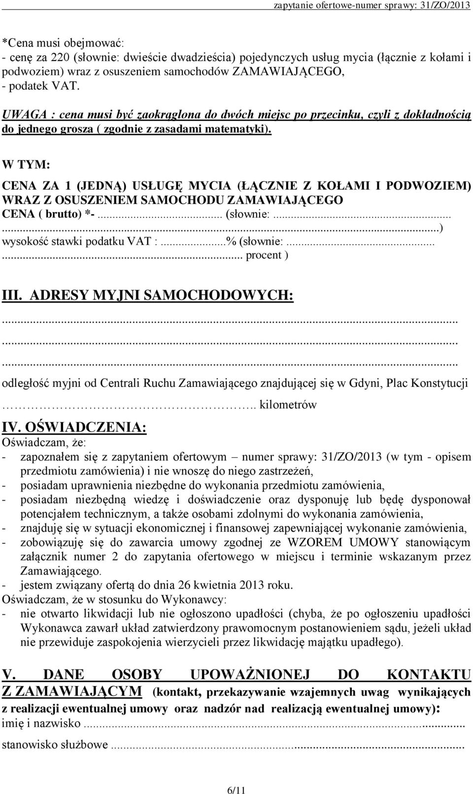 W TYM: CENA ZA 1 (JEDNĄ) USŁUGĘ MYCIA (ŁĄCZNIE Z KOŁAMI I PODWOZIEM) WRAZ Z OSUSZENIEM SAMOCHODU ZAMAWIAJĄCEGO CENA ( brutto) *-... (słownie:......) wysokość stawki podatku VAT :...% (słownie:.