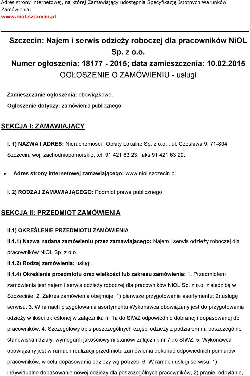 1) NAZWA I ADRES: Nieruchmści i Opłaty Lkalne Sp. z.., ul. Czesława 9, 71-804 Szczecin, wj. zachdnipmrskie, tel. 91 421 63 23, faks 91 421 63 20. Adres strny internetwej zamawiająceg: www.nil.