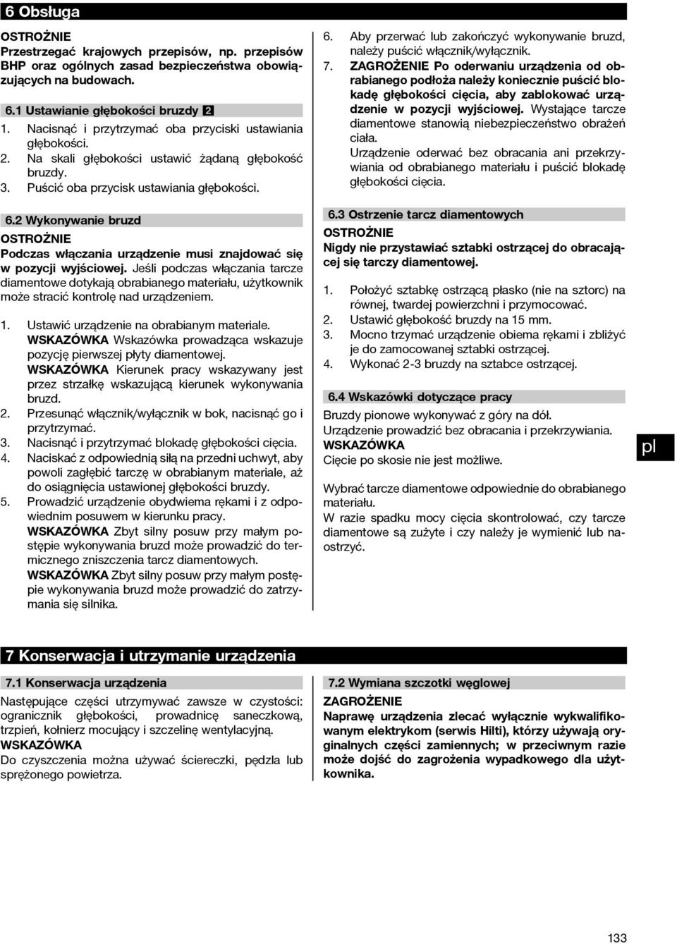 2 Wykonywanie bruzd OSTROŻNIE Podczas włączania urządzenie musi znajdować się w pozycji wyjściowej.