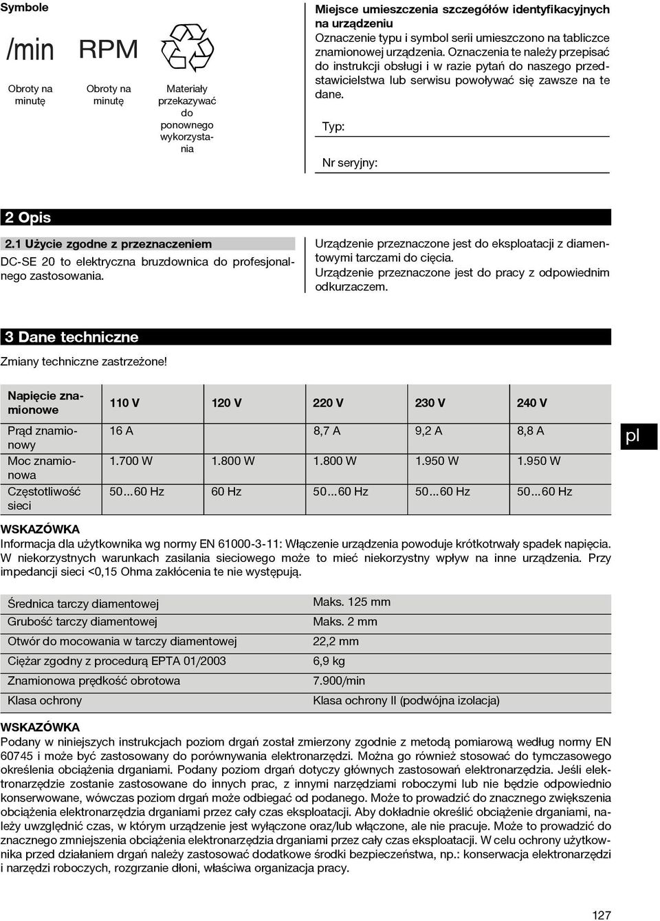 Typ: Nr seryjny: 2Opis 2.1 Użycie zgodne z przeznaczeniem DC-SE20toelektrycznabruzdownicadoprofesjonalnego zastosowania. Urządzenie przeznaczone jest do eksoatacji z diamentowymi tarczami do cięcia.