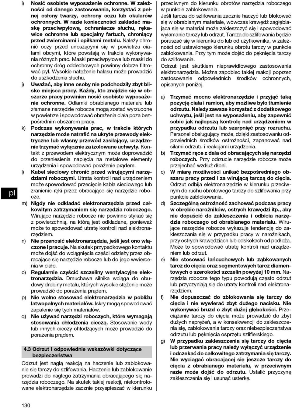 Należy chronić oczy przed unoszącymi się w powietrzu ciałami obcymi, które powstają w trakcie wykonywania różnych prac.