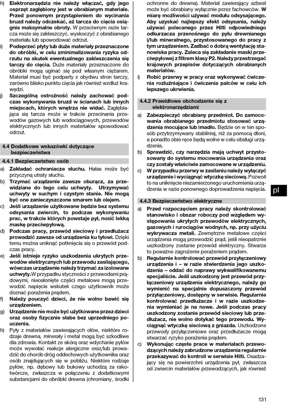 W przeciwnym razie tarcza może się zakleszczyć, wyskoczyć z obrabianego materiału lub spowodować odrzut.