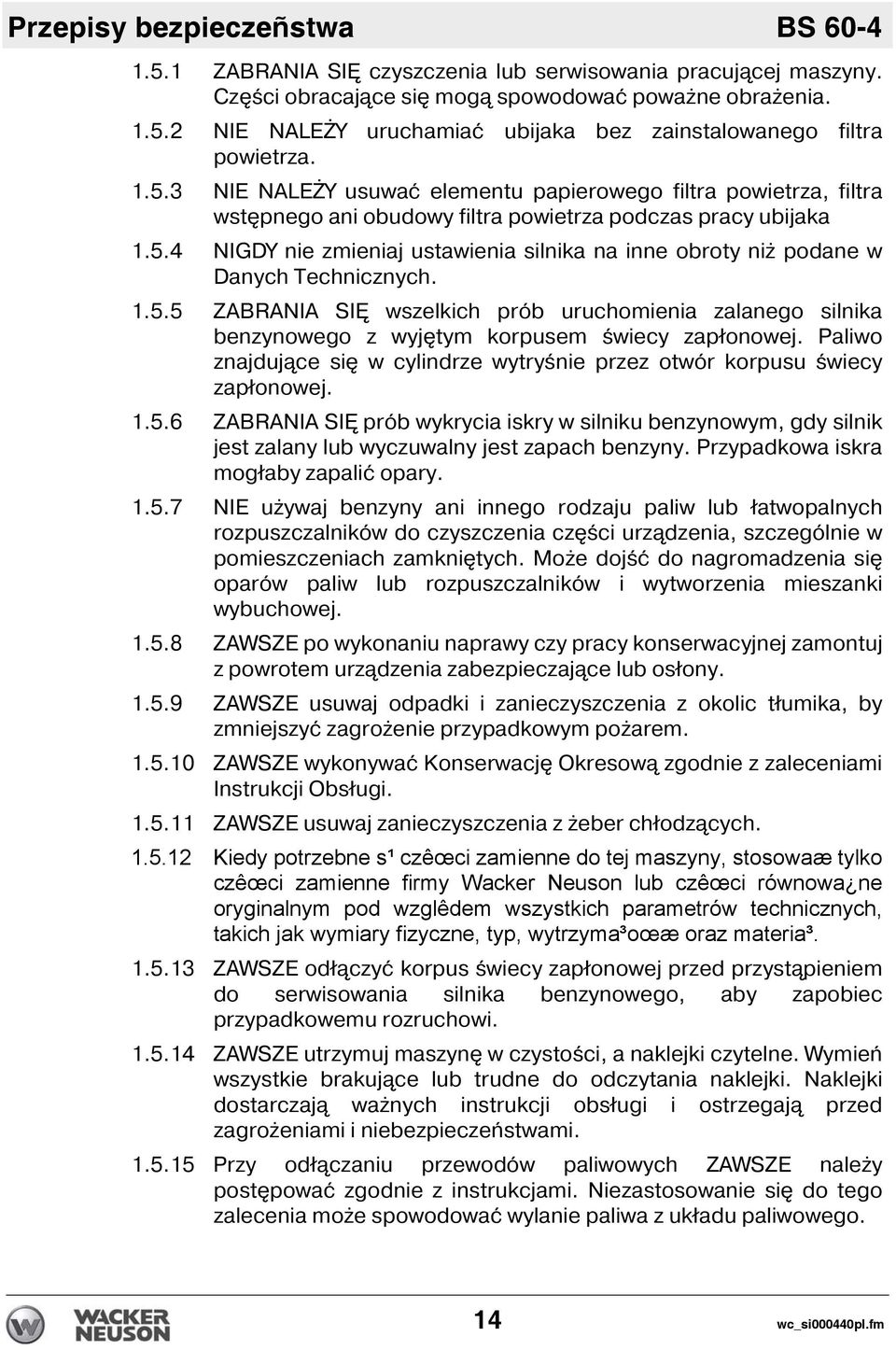 1.5.5 ZABRANIA SI wszelkich prób uruchomienia zalanego silnika benzynowego z wyj tym korpusem świecy zapłonowej. Paliwo znajduj ce si w cylindrze wytryśnie przez otwór korpusu świecy zapłonowej. 1.5.6 ZABRANIA SI prób wykrycia iskry w silniku benzynowym, gdy silnik jest zalany lub wyczuwalny jest zapach benzyny.