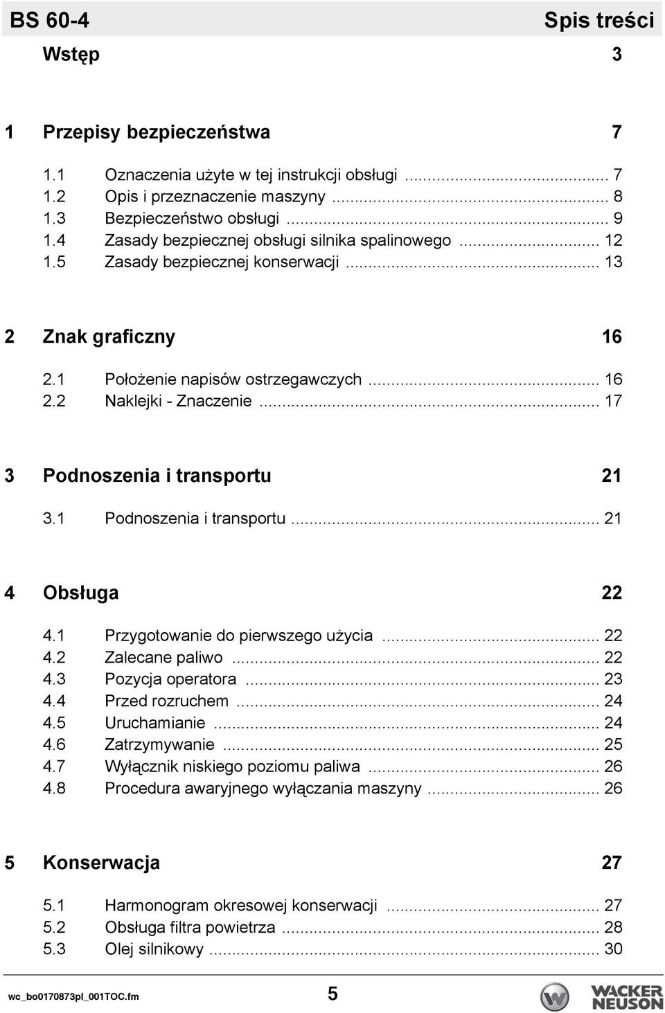 .. 17 3 Podnoszenia i transportu 21 3.1 Podnoszenia i transportu... 21 4 Obsługa 22 4.1 Przygotowanie do pierwszego użycia... 22 4.2 Zalecane paliwo... 22 4.3 Pozycja operatora... 23 4.