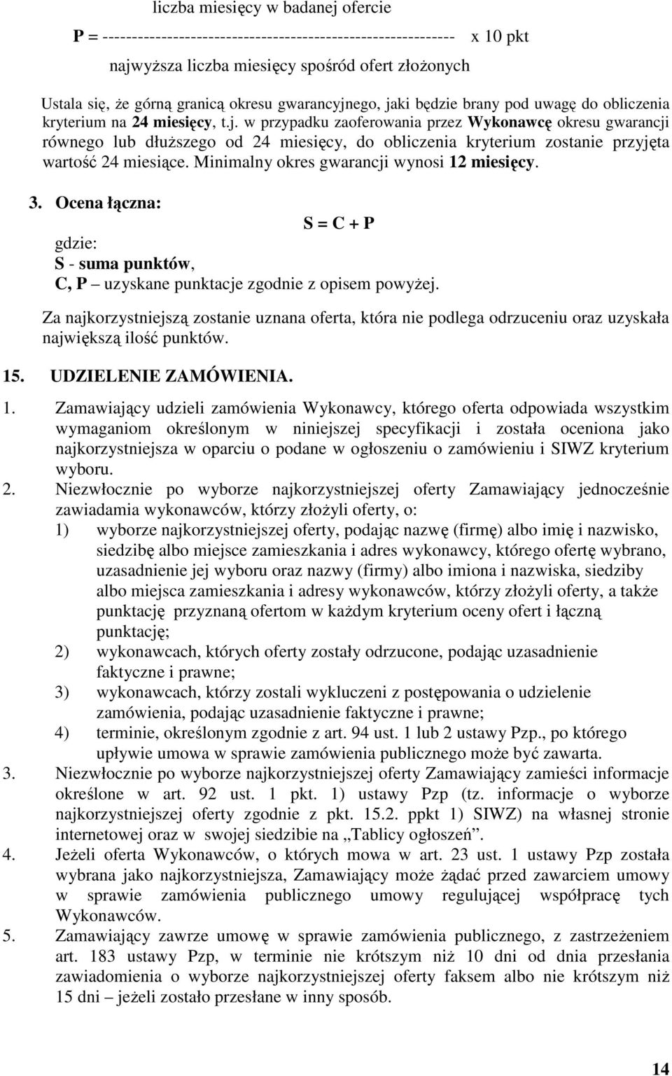 Minimalny okres gwarancji wynosi 12 miesięcy. 3. Ocena łączna: S = C + P gdzie: S - suma punktów, C, P uzyskane punktacje zgodnie z opisem powyżej.
