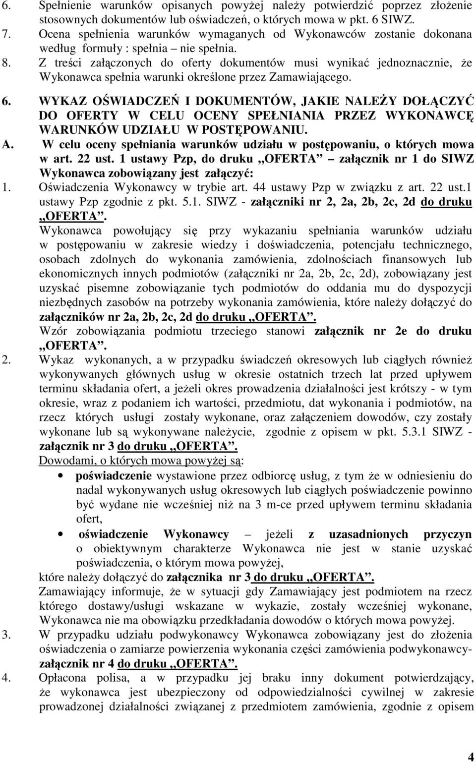 Z treści załączonych do oferty dokumentów musi wynikać jednoznacznie, że Wykonawca spełnia warunki określone przez Zamawiającego. 6.