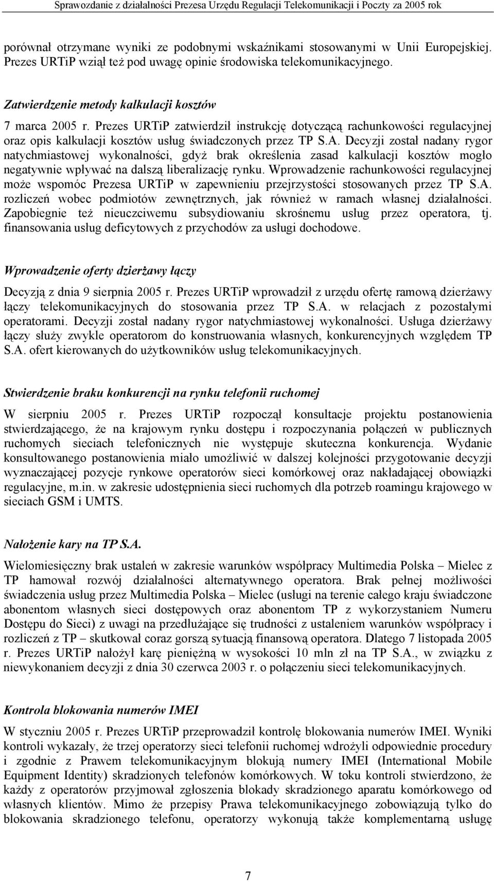 Decyzji został nadany rygor natychmiastowej wykonalności, gdyż brak określenia zasad kalkulacji kosztów mogło negatywnie wpływać na dalszą liberalizację rynku.