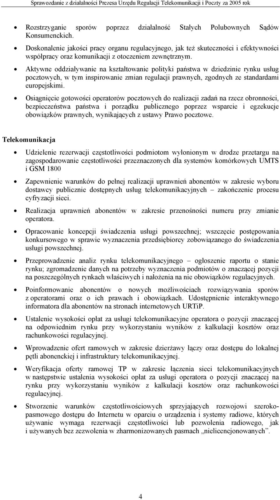 Aktywne oddziaływanie na kształtowanie polityki państwa w dziedzinie rynku usług pocztowych, w tym inspirowanie zmian regulacji prawnych, zgodnych ze standardami europejskimi.