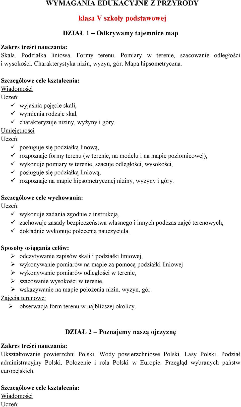 posługuje się podziałką linową, rozpoznaje formy terenu (w terenie, na modelu i na mapie poziomicowej), wykonuje pomiary w terenie, szacuje odległości, wysokości, posługuje się podziałką liniową,