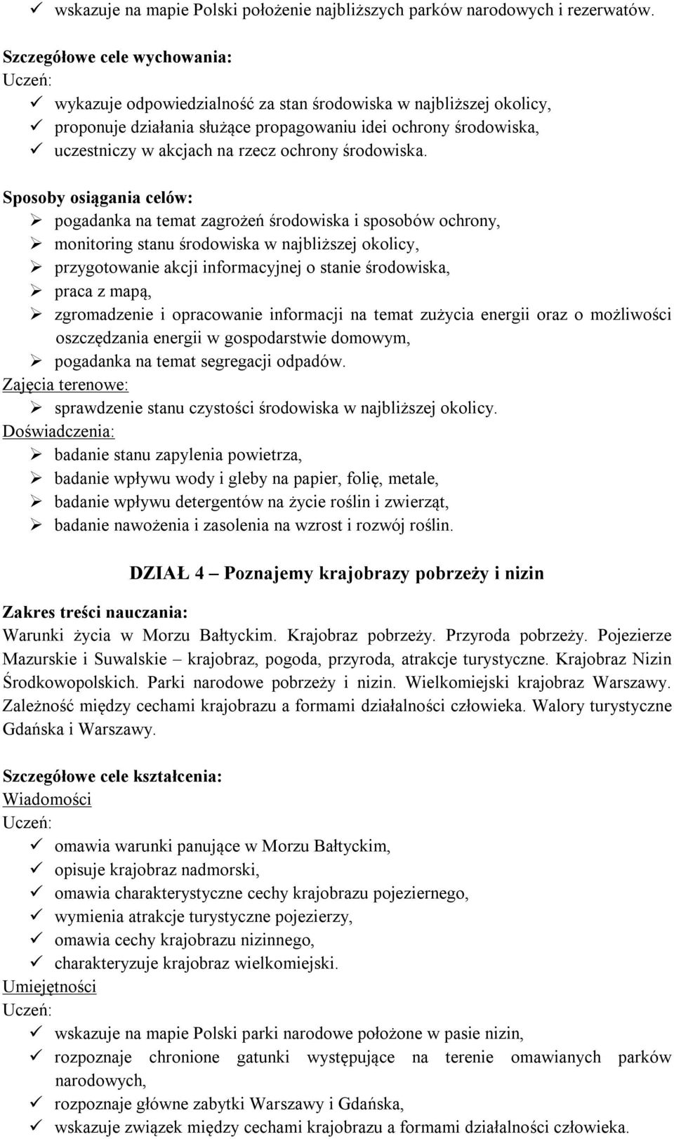 pogadanka na temat zagrożeń środowiska i sposobów ochrony, monitoring stanu środowiska w najbliższej okolicy, przygotowanie akcji informacyjnej o stanie środowiska, praca z mapą, zgromadzenie i