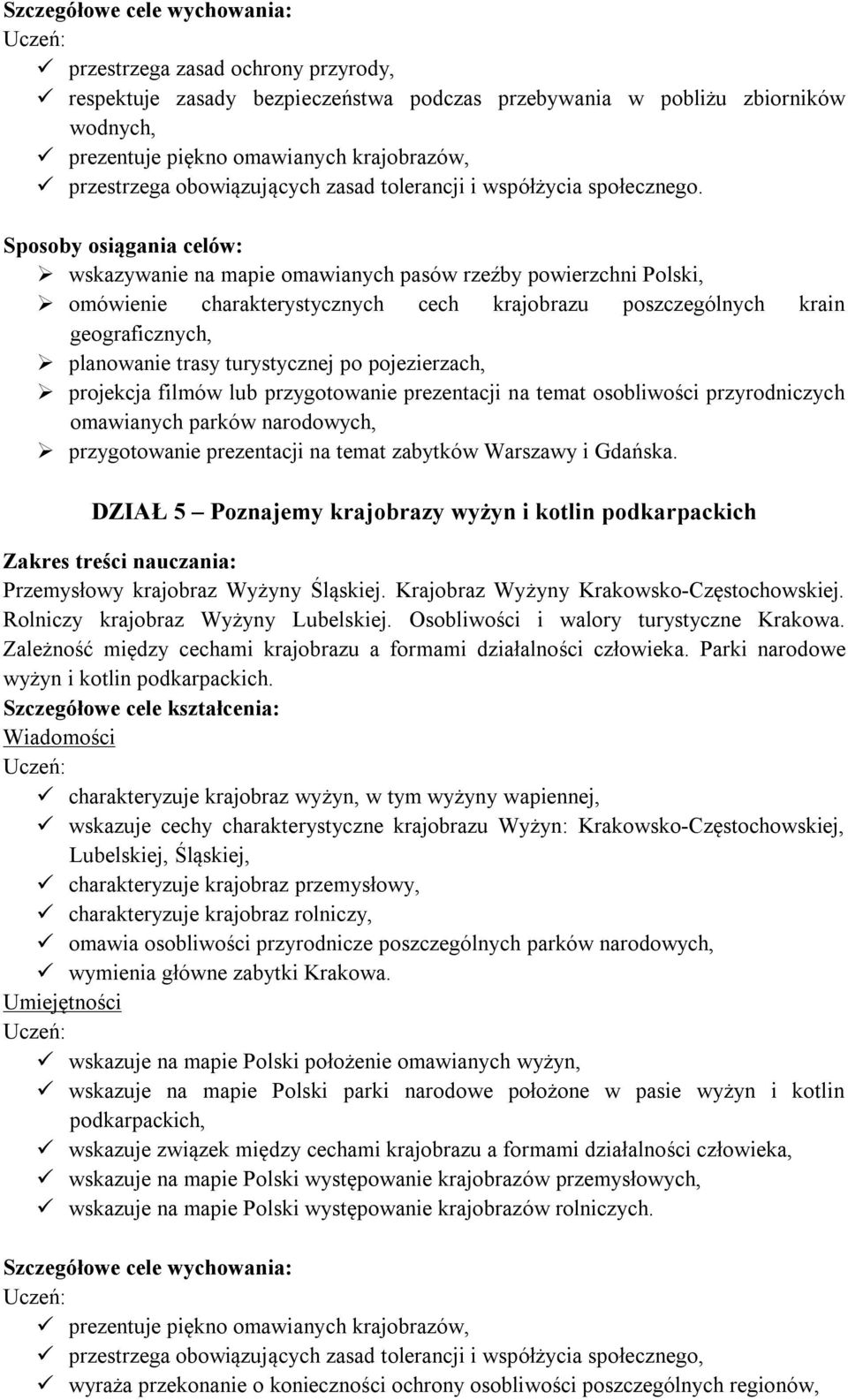 wskazywanie na mapie omawianych pasów rzeźby powierzchni Polski, omówienie charakterystycznych cech krajobrazu poszczególnych krain geograficznych, planowanie trasy turystycznej po pojezierzach,