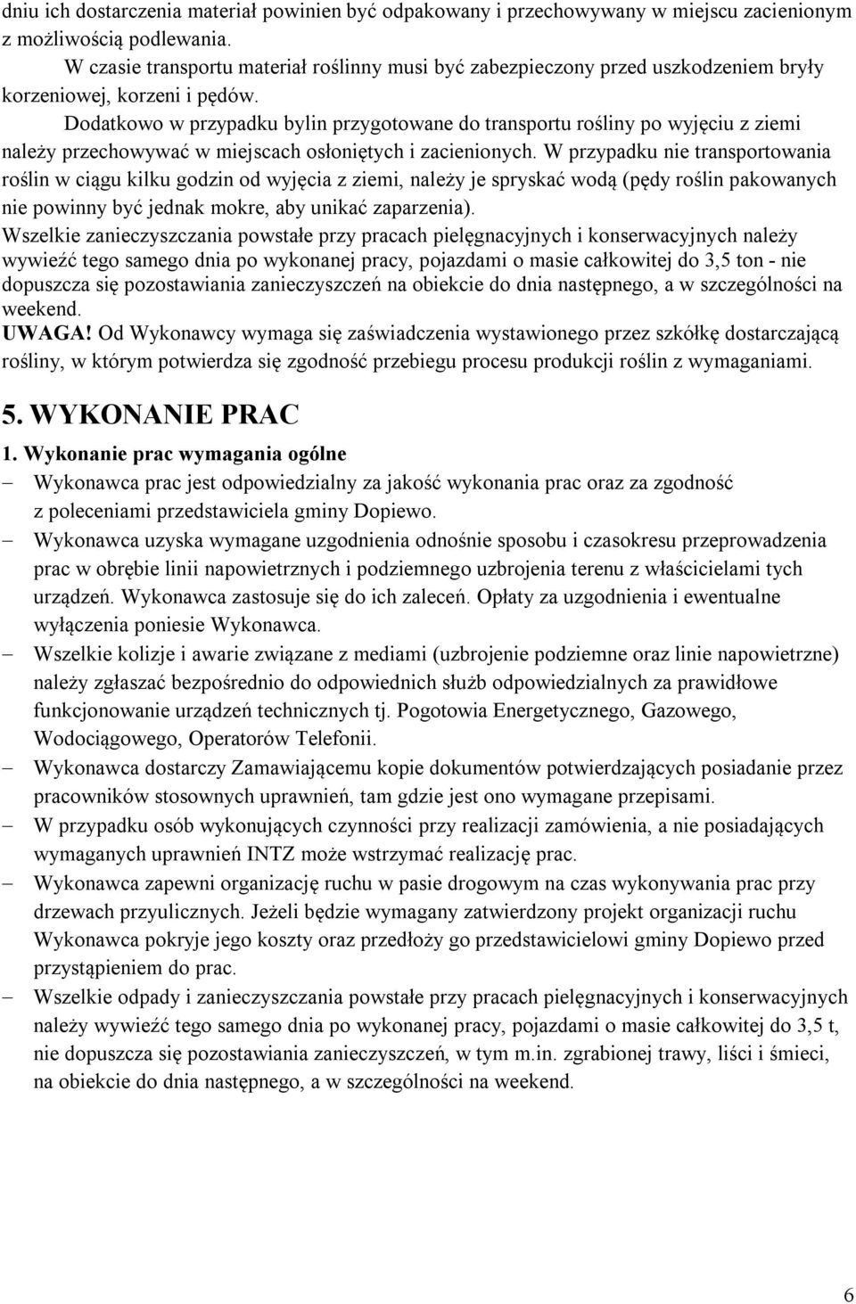 Dodatkowo w przypadku bylin przygotowane do transportu rośliny po wyjęciu z ziemi należy przechowywać w miejscach osłoniętych i zacienionych.