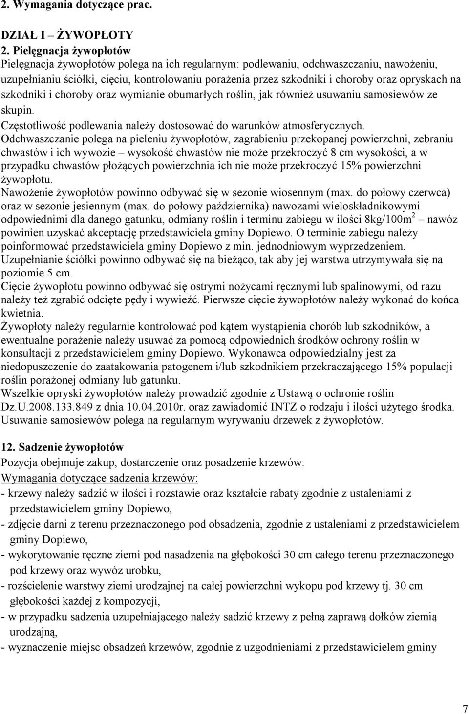 opryskach na szkodniki i choroby oraz wymianie obumarłych roślin, jak również usuwaniu samosiewów ze skupin. Częstotliwość podlewania należy dostosować do warunków atmosferycznych.