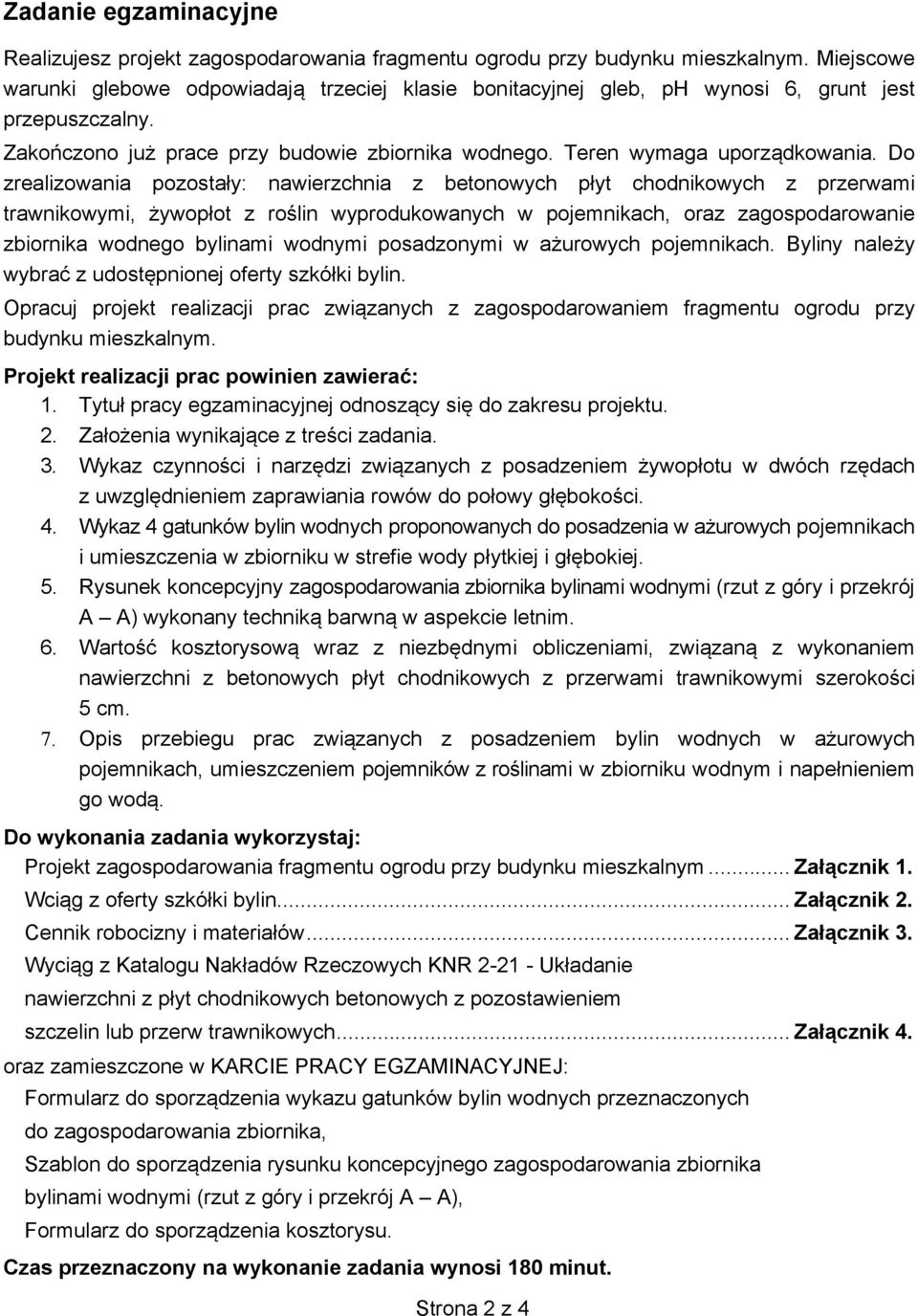 Do zrealizowania pozostały: nawierzchnia z betonowych płyt chodnikowych z przerwami trawnikowymi, żywopłot z roślin wyprodukowanych w pojemnikach, oraz zagospodarowanie zbiornika wodnego bylinami