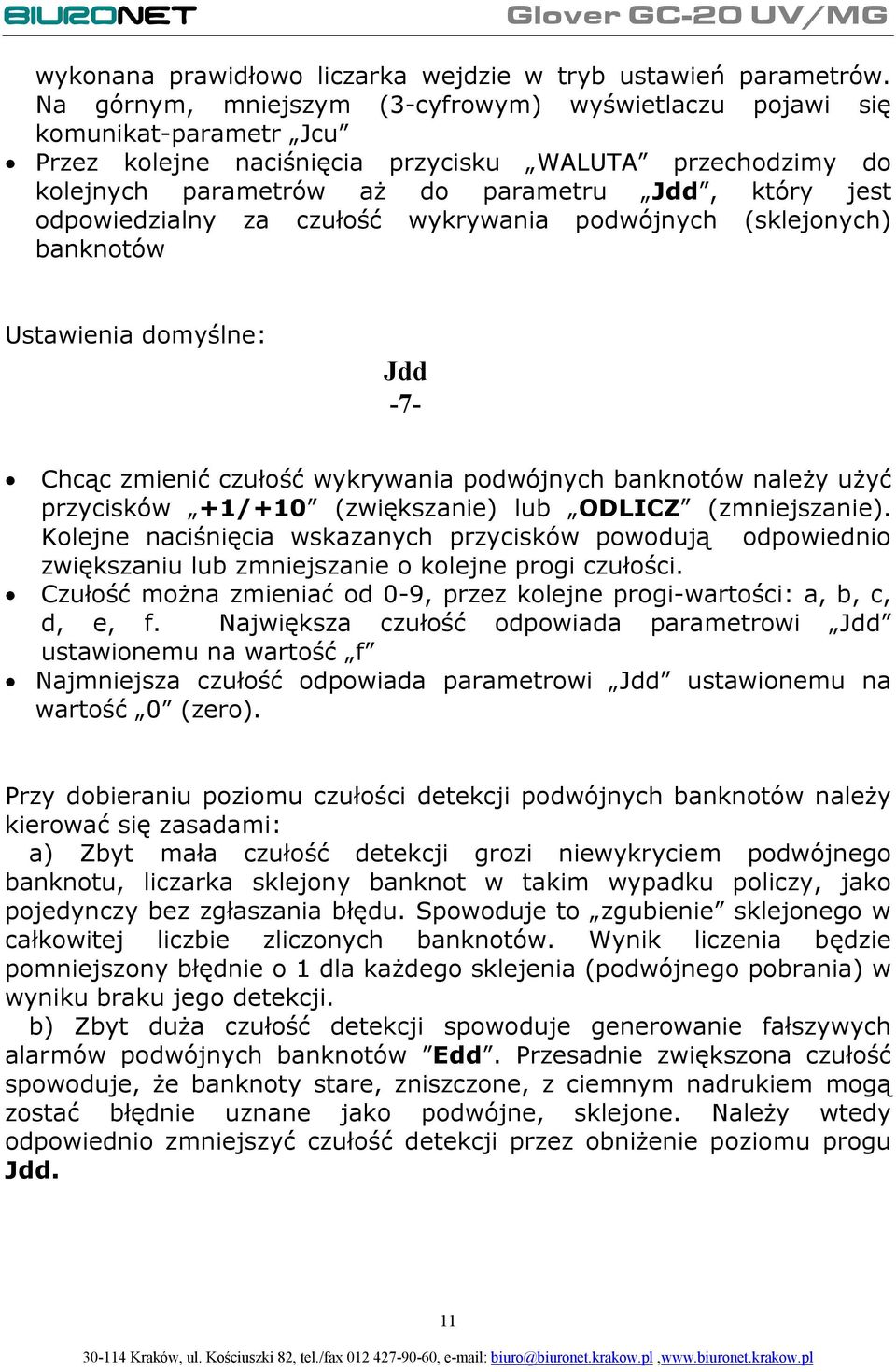 odpowiedzialny za czułość wykrywania podwójnych (sklejonych) banknotów Ustawienia domyślne: Jdd -7- Chcąc zmienić czułość wykrywania podwójnych banknotów należy użyć przycisków +1/+10 (zwiększanie)