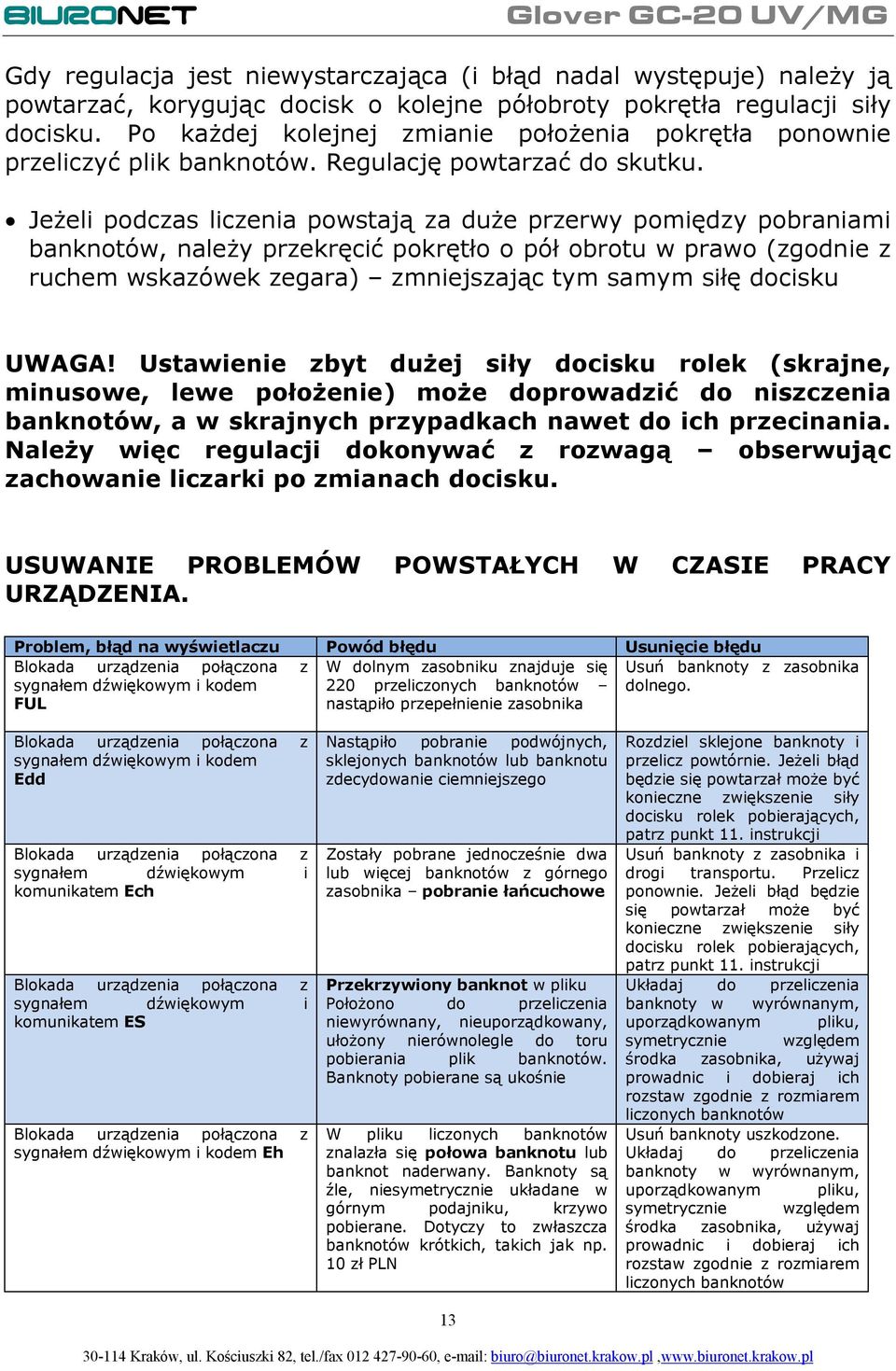 Jeżeli podczas liczenia powstają za duże przerwy pomiędzy pobraniami banknotów, należy przekręcić pokrętło o pół obrotu w prawo (zgodnie z ruchem wskazówek zegara) zmniejszając tym samym siłę docisku