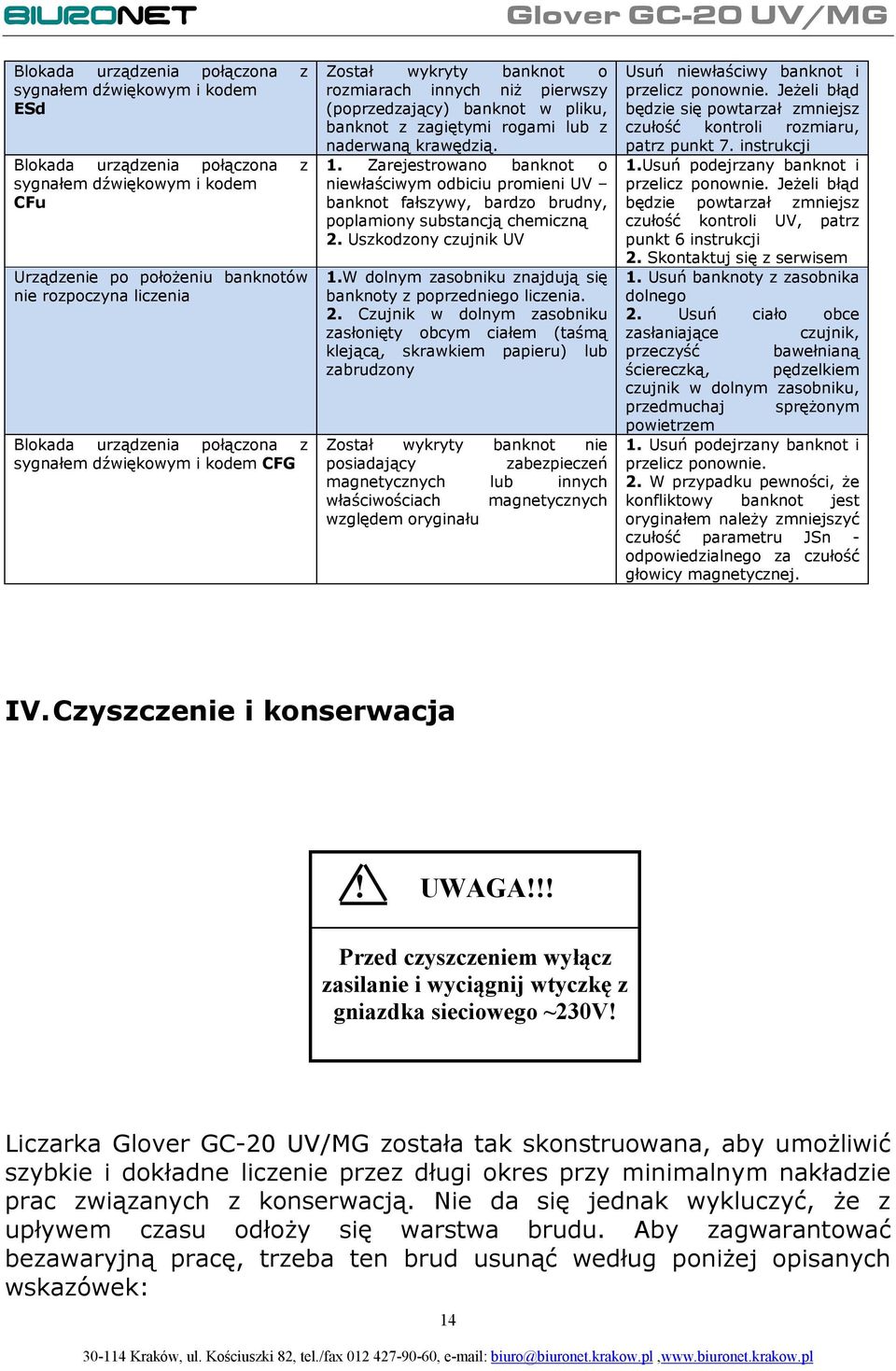 Zarejestrowano banknot o niewłaściwym odbiciu promieni UV banknot fałszywy, bardzo brudny, poplamiony substancją chemiczną 2. Uszkodzony czujnik UV 1.