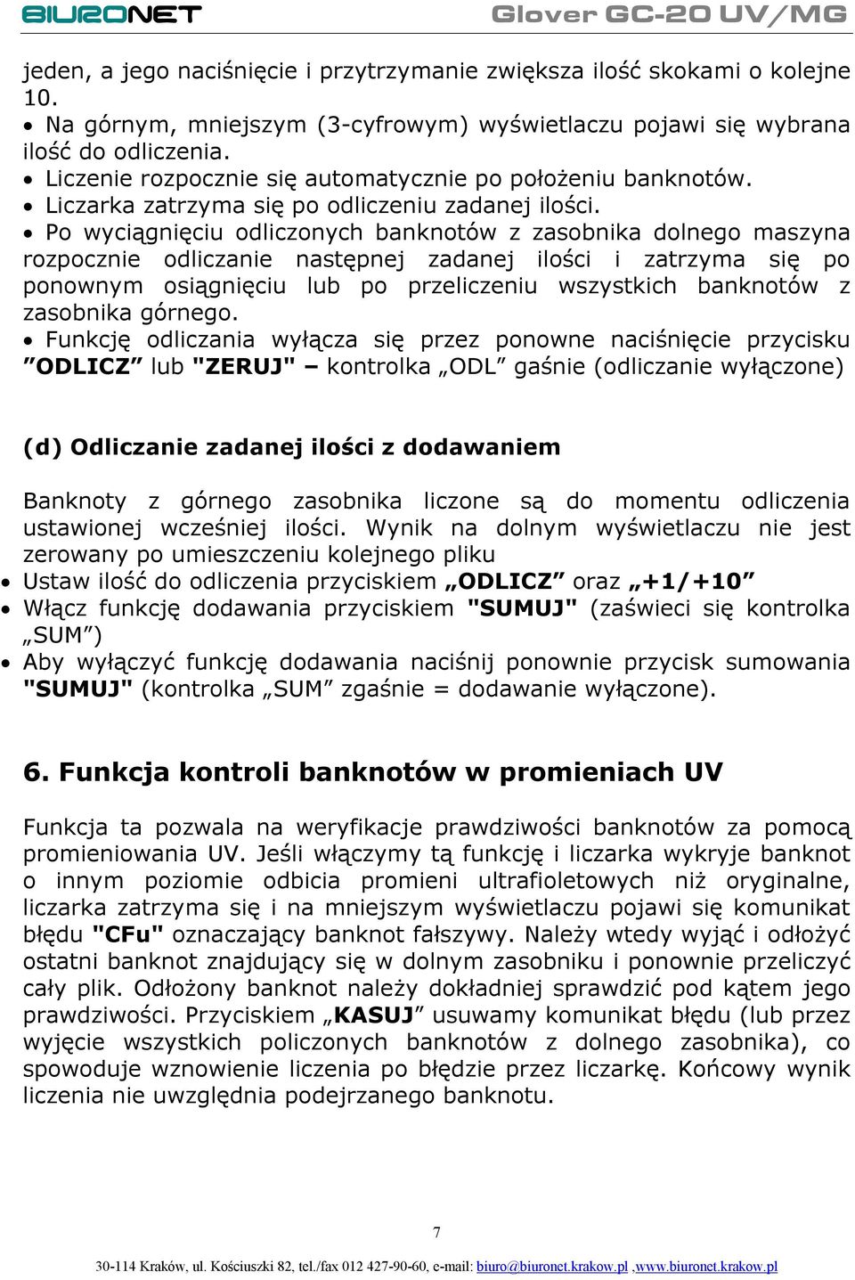 Po wyciągnięciu odliczonych banknotów z zasobnika dolnego maszyna rozpocznie odliczanie następnej zadanej ilości i zatrzyma się po ponownym osiągnięciu lub po przeliczeniu wszystkich banknotów z