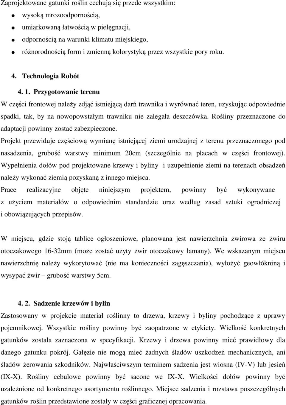 Przygotowanie terenu W części frontowej należy zdjąć istniejącą darń trawnika i wyrównać teren, uzyskując odpowiednie spadki, tak, by na nowopowstałym trawniku nie zalegała deszczówka.