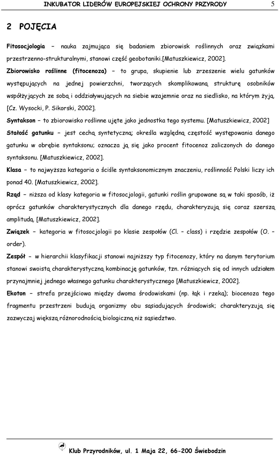 oddziaływujących na siebie wzajemnie oraz na siedlisko, na którym Ŝyją. [Cz. Wysocki, P. Sikorski, 2002]. Syntakson to zbiorowisko roślinne ujęte jako jednostka tego systemu.