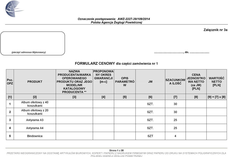 zamówienia nr 1 PROPONOWA NY OKRES GWARANCJI [m-c] OPIS PARAMETRÓ W JM SZACUNKOW A ILOŚĆ CENA JEDNOSTKO WA NETTO (za JM) [PLN] WARTOŚĆ