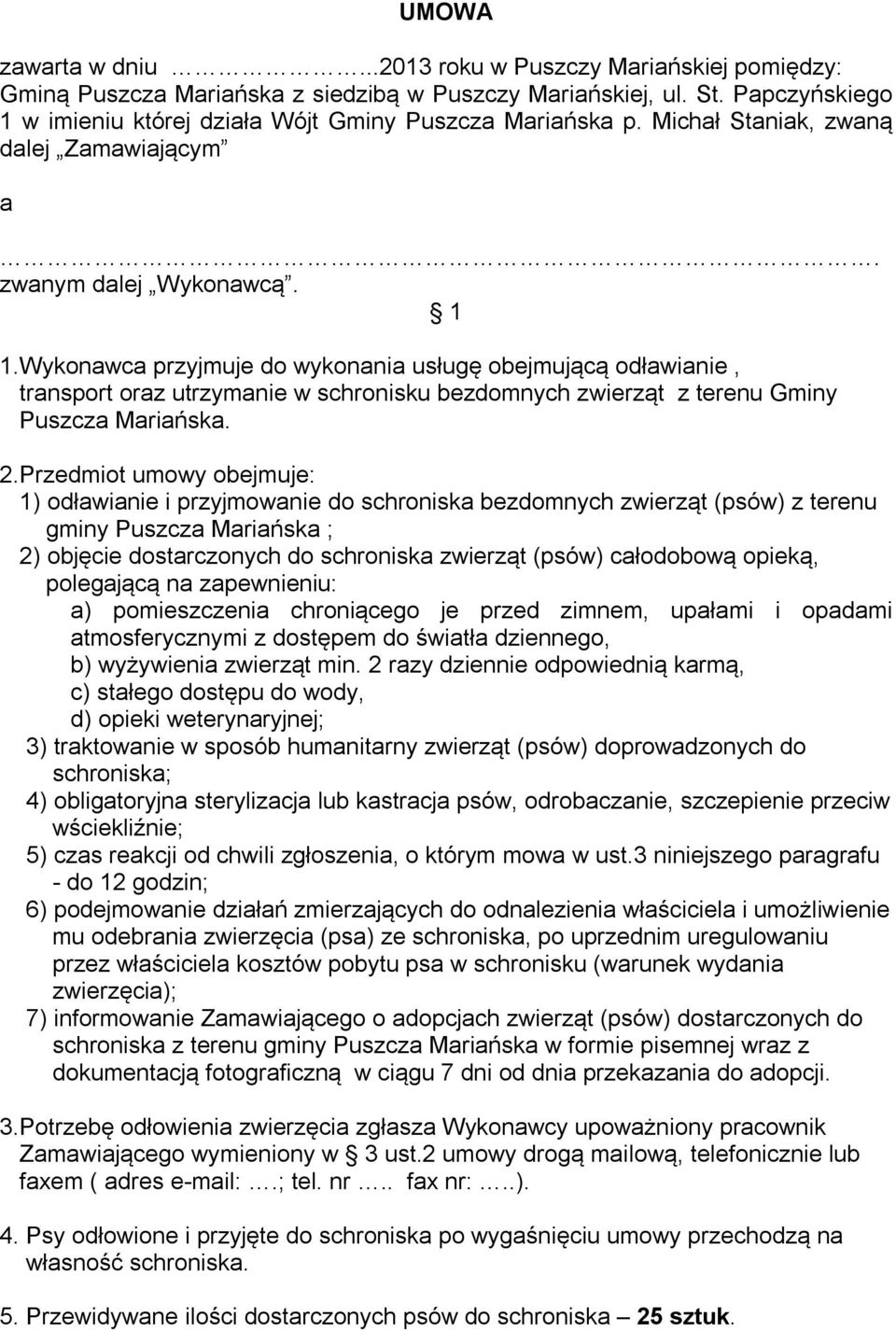 Wykonawca przyjmuje do wykonania usługę obejmującą odławianie, transport oraz utrzymanie w schronisku bezdomnych zwierząt z terenu Gminy Puszcza Mariańska. 2.