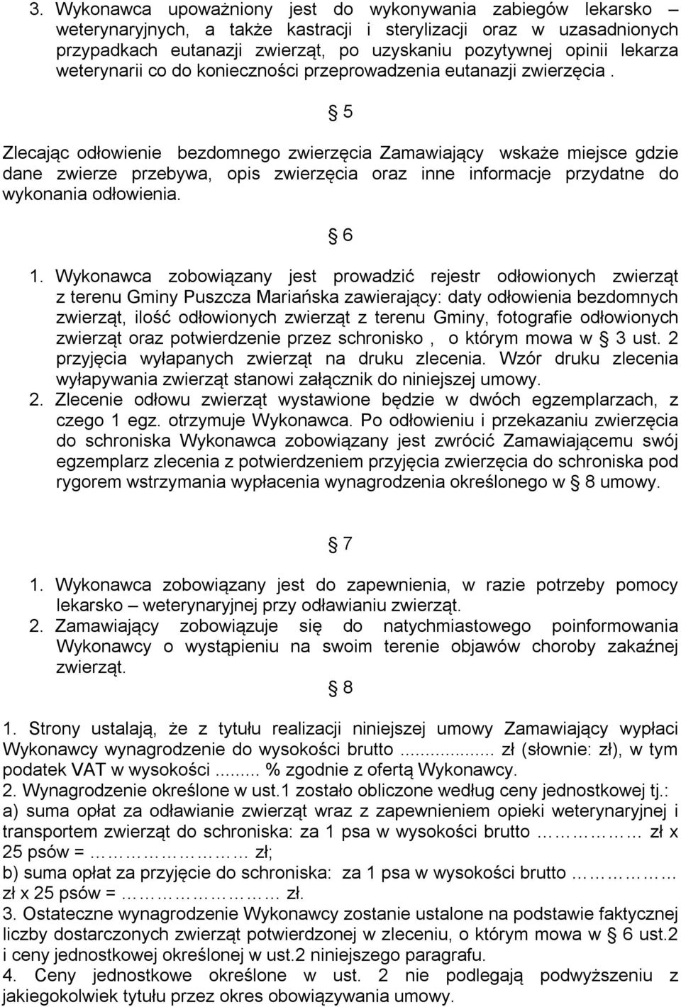 5 Zlecając odłowienie bezdomnego zwierzęcia Zamawiający wskaże miejsce gdzie dane zwierze przebywa, opis zwierzęcia oraz inne informacje przydatne do wykonania odłowienia. 6 1.