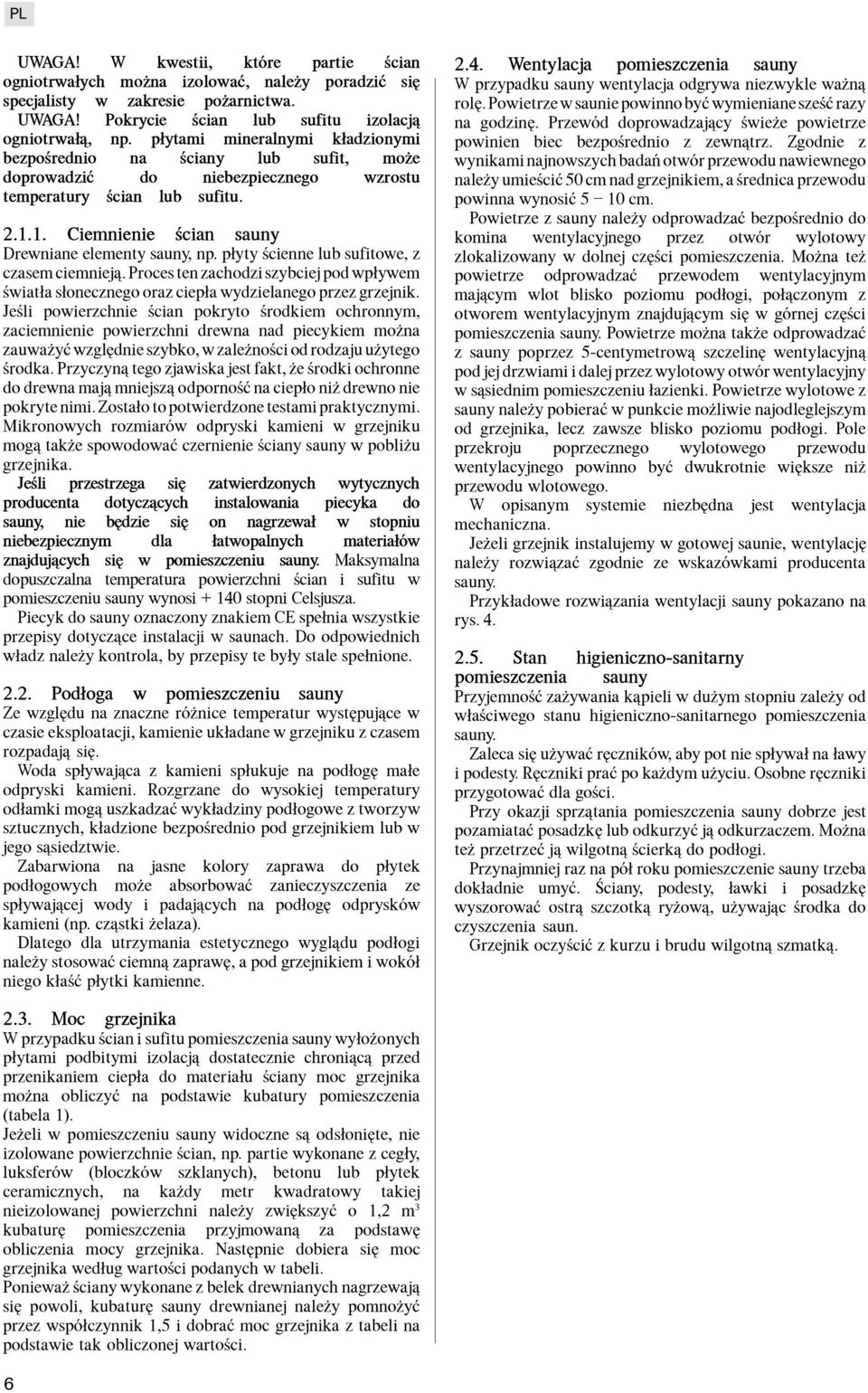 p³yty œcienne lub sufitowe, z czasem ciemniej¹. Proces ten zachodzi szybciej pod wp³ywem œwiat³a s³onecznego oraz ciep³a wydzielanego przez grzejnik.