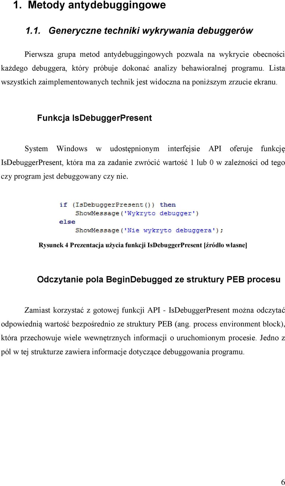 Funkcja IsDebuggerPresent System Windows w udostępnionym interfejsie API oferuje funkcję IsDebuggerPresent, która ma za zadanie zwrócić wartość 1 lub 0 w zależności od tego czy program jest