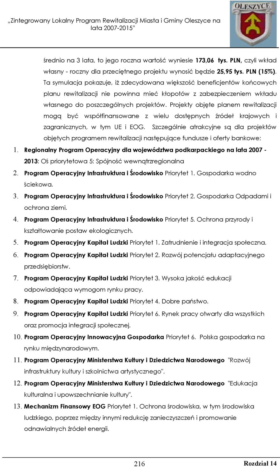 Projekty objęte planem rewitalizacji mogą być współfinansowane z wielu dostępnych źródeł krajowych i zagranicznych, w tym UE i EOG.