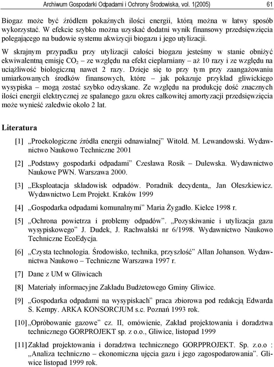 W skrajnym przypadku przy utylizacji całości biogazu jesteśmy w stanie obniżyć ekwiwalentną emisję CO 2 ze względu na efekt cieplarniany aż 10 razy i ze względu na uciążliwość biologiczną nawet 2