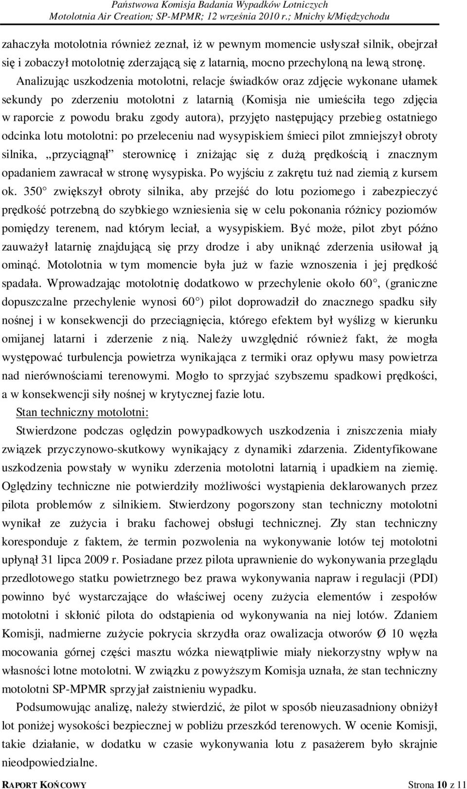 przyjęto następujący przebieg ostatniego odcinka lotu motolotni: po przeleceniu nad wysypiskiem śmieci pilot zmniejszył obroty silnika, przyciągnął sterownicę i zniżając się z dużą prędkością i