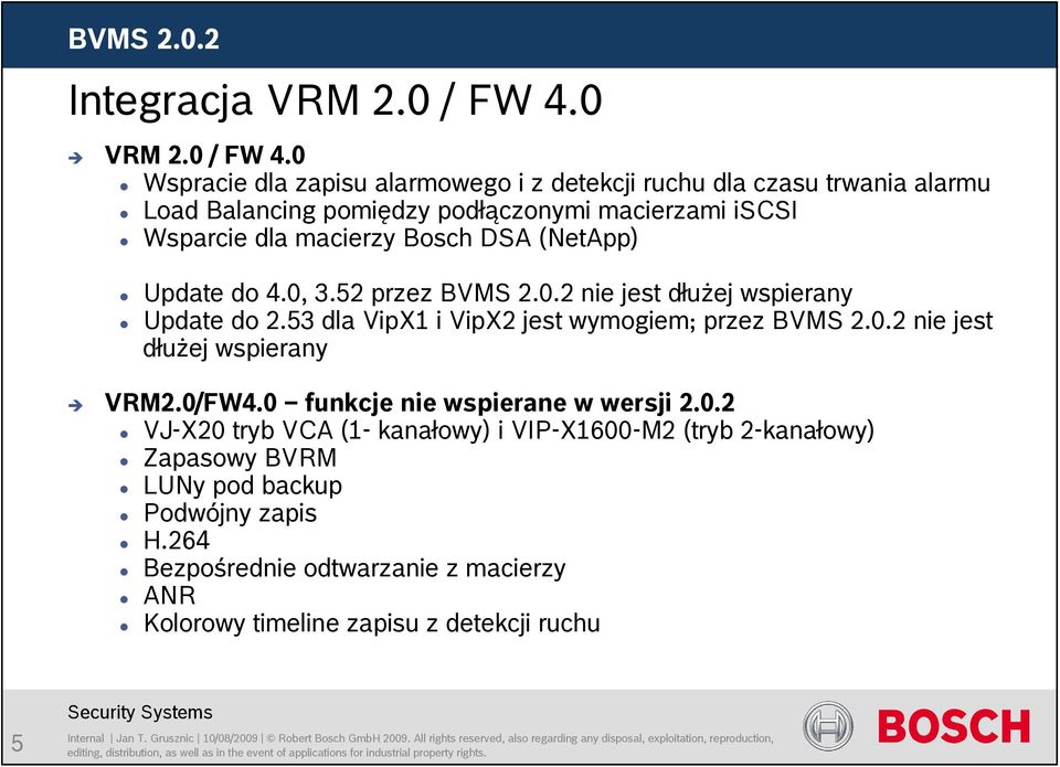 0 Wspracie dla zapisu alarmowego i z detekcji ruchu dla czasu trwania alarmu Load Balancing pomiędzy podłączonymi macierzami iscsi Wsparcie dla macierzy