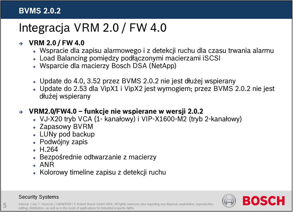 0 Wspracie dla zapisu alarmowego i z detekcji ruchu dla czasu trwania alarmu Load Balancing pomiędzy podłączonymi macierzami iscsi Wsparcie dla macierzy