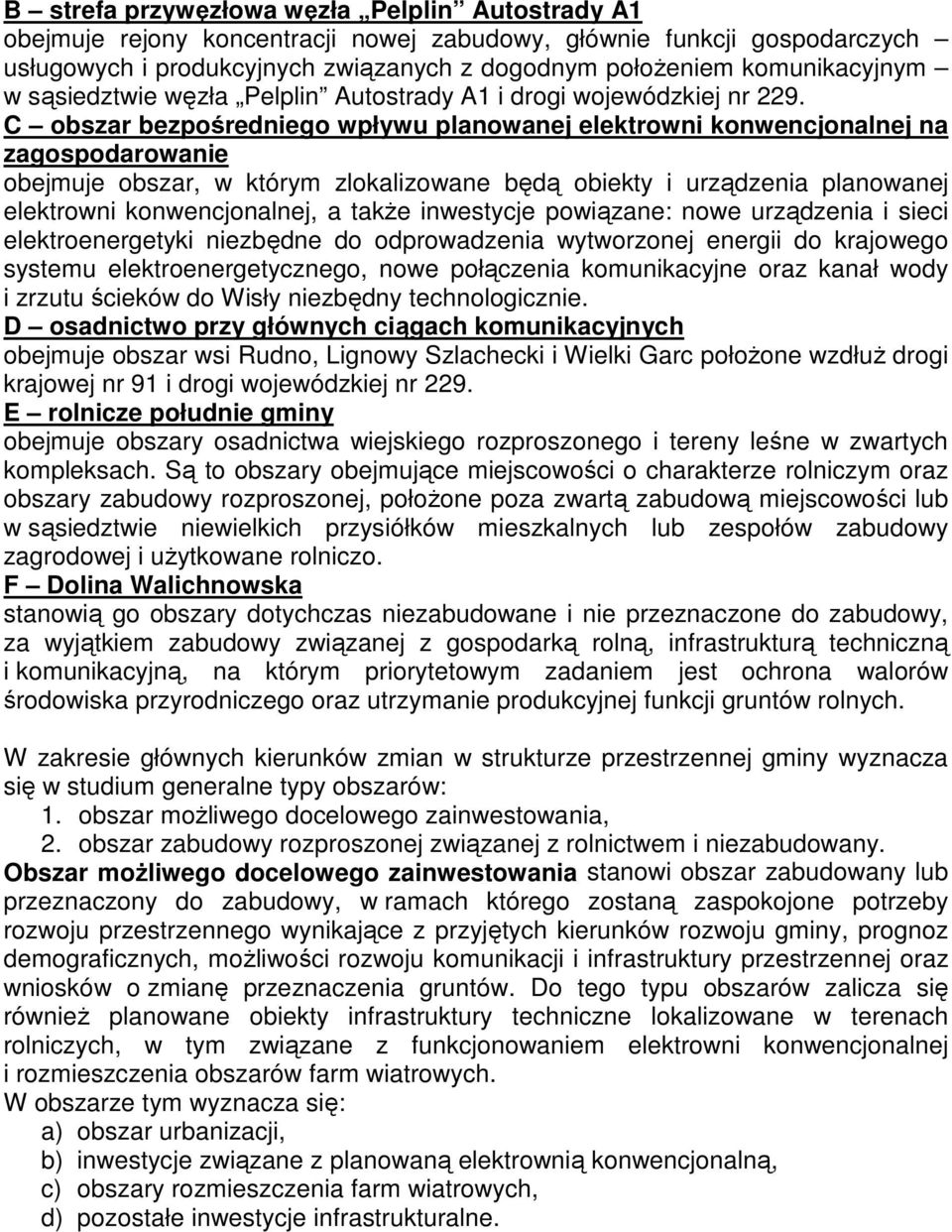 C obszar bezpośredniego wpływu planowanej elektrowni konwencjonalnej na zagospodarowanie obejmuje obszar, w którym zlokalizowane będą obiekty i urządzenia planowanej elektrowni konwencjonalnej, a