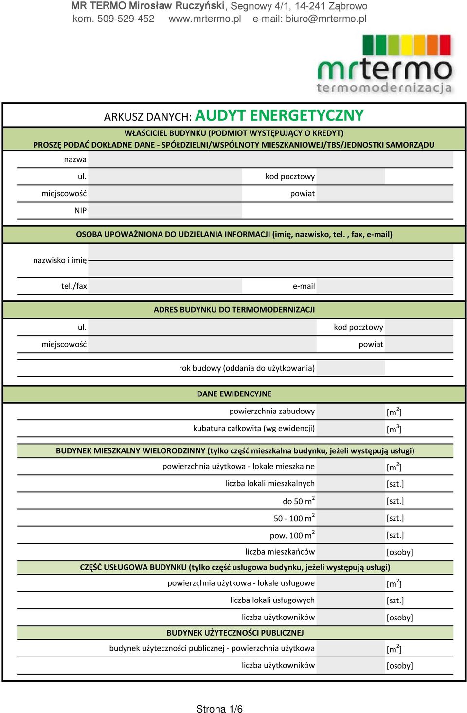 miejscowość kod pocztowy powiat NIP OSOBA UPOWAŻNIONA DO UDZIELANIA INFORMACJI (imię, nazwisko, tel., fax, e-mail) nazwisko i imię tel./fax e-mail ADRES BUDYNKU DO TERMOMODERNIZACJI ul.