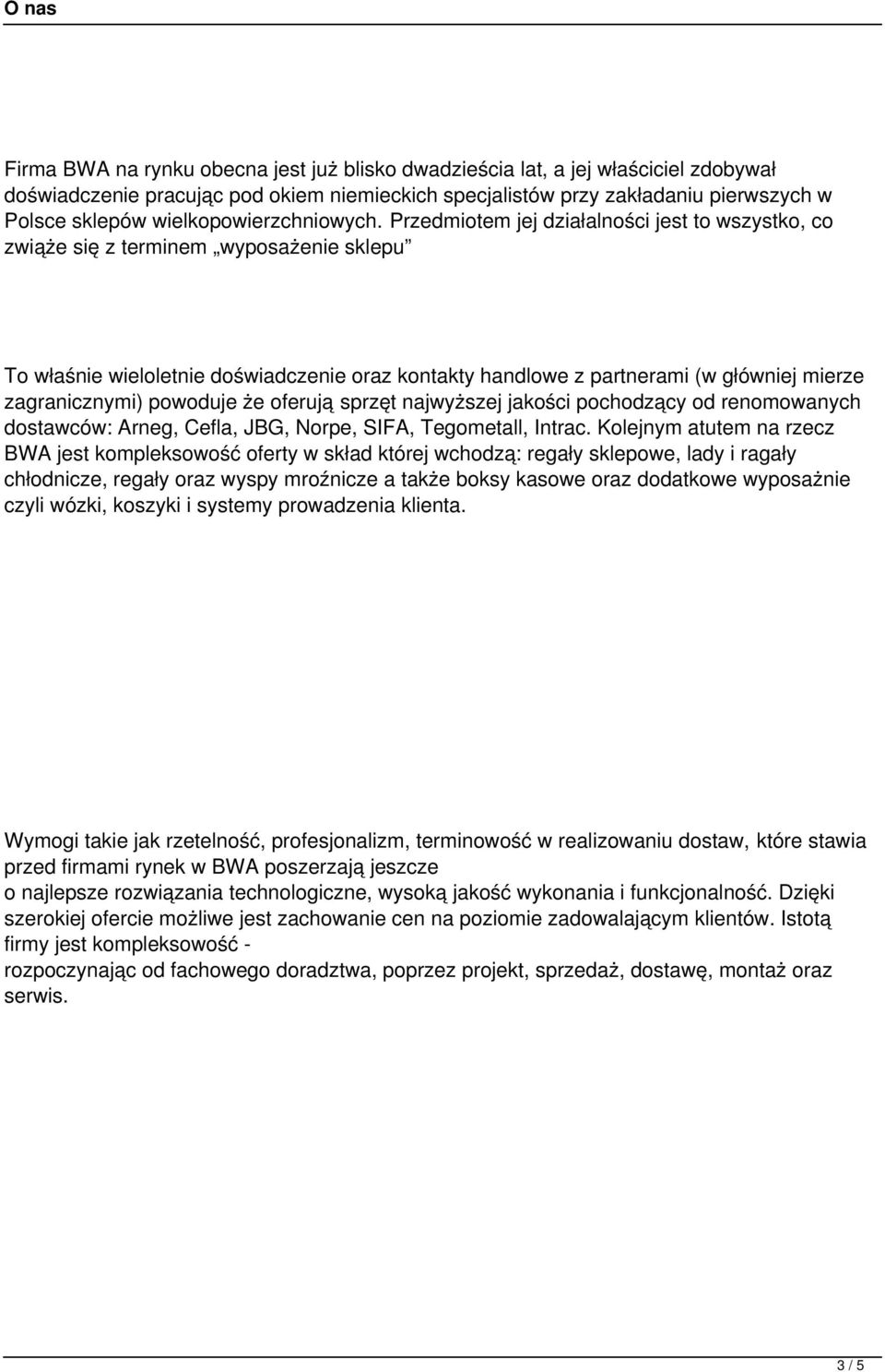 Przedmiotem jej działalności jest to wszystko, co zwiąże się z terminem wyposażenie sklepu To właśnie wieloletnie doświadczenie oraz kontakty handlowe z partnerami (w główniej mierze zagranicznymi)