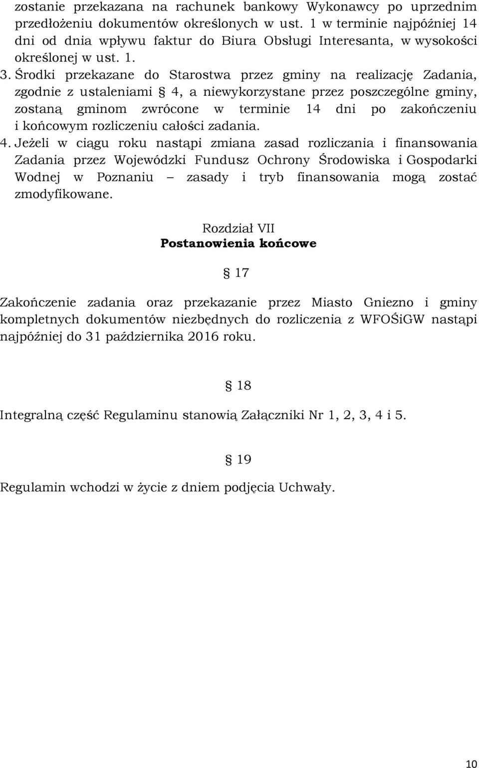 Środki przekazane do Starostwa przez gminy na realizację Zadania, zgodnie z ustaleniami 4, a niewykorzystane przez poszczególne gminy, zostaną gminom zwrócone w terminie 14 dni po zakończeniu i