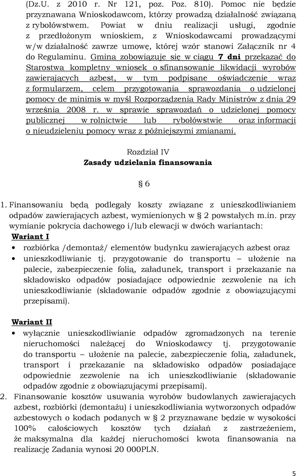 Gmina zobowiązuje się w ciągu 7 dni przekazać do Starostwa kompletny wniosek o sfinansowanie likwidacji wyrobów zawierających azbest, w tym podpisane oświadczenie wraz z formularzem, celem