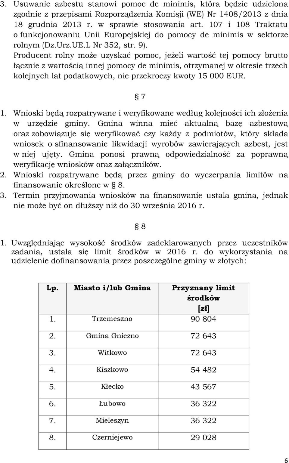 Producent rolny moŝe uzyskać pomoc, jeŝeli wartość tej pomocy brutto łącznie z wartością innej pomocy de minimis, otrzymanej w okresie trzech kolejnych lat podatkowych, nie przekroczy kwoty 15 000