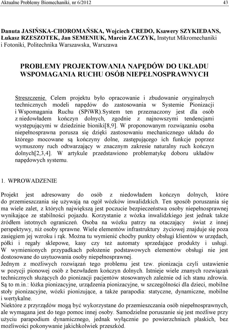 Celem projektu było opracowanie i zbudowanie oryginalnych technicznych modeli napędów do zastosowania w Systemie Pionizacji i Wspomagania Ruchu (SPiWR).