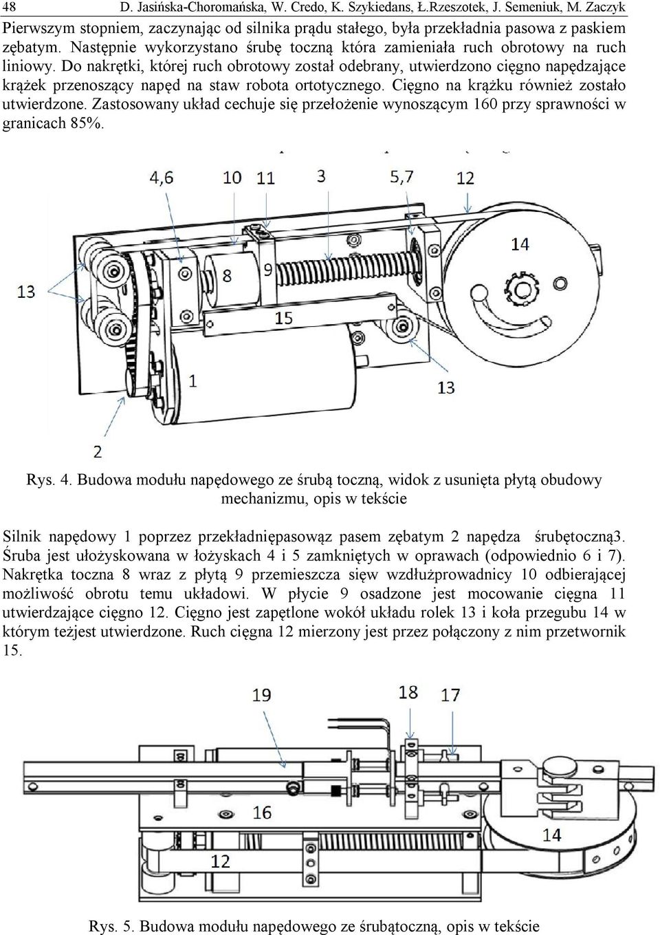 Do nakrętki, której ruch obrotowy został odebrany, utwierdzono cięgno napędzające krążek przenoszący napęd na staw robota ortotycznego. Cięgno na krążku również zostało utwierdzone.